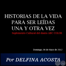 HISTORIAS DE LA VIDA PARA SER LEÍDAS UNA Y OTRA VEZ  - Por DELFINA ACOSTA - Domingo, 06 de Mayo de 2012